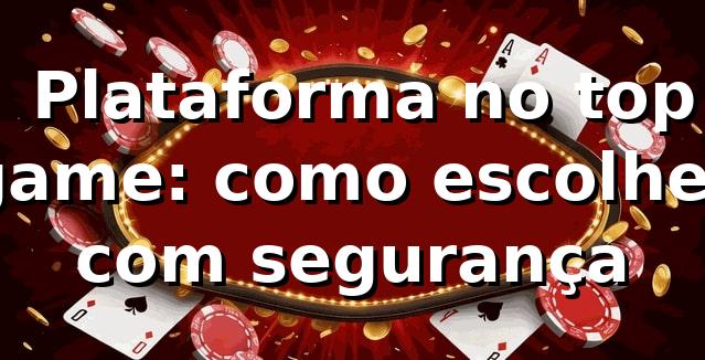 ⭐ Plataforma no top game: como escolher com segurança